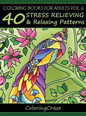 Coloring Books For Adults Volume 6: 40 Stress Relieving And Relaxing Patterns by Coloringcraze