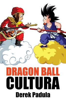 Dragon Ball Cultura Volumen 1: Origen by Padula, Derek