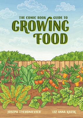 The Comic Book Guide to Growing Food: Step-By-Step Vegetable Gardening for Everyone by Tychonievich, Joseph