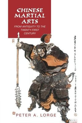 Chinese Martial Arts: From Antiquity to the Twenty-First Century by Lorge, Peter A.