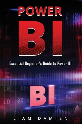 Power Bi: Essential Beginner's Guide to Power BI by Damien, Liam