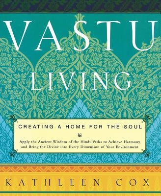 Vastu Living: Creating a Home for the Soul by Cox, Kathleen M.