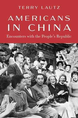 Americans in China: Encounters with the People's Republic by Lautz, Terry