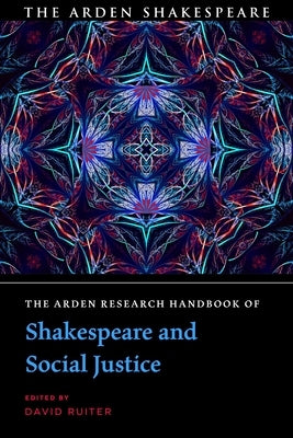 The Arden Research Handbook of Shakespeare and Social Justice by Ruiter, David