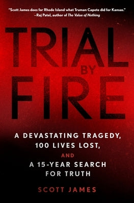 Trial by Fire: A Devastating Tragedy, 100 Lives Lost, and a 15-Year Search for Truth by James, Scott