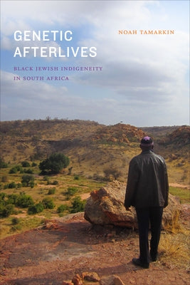 Genetic Afterlives: Black Jewish Indigeneity in South Africa by Tamarkin, Noah