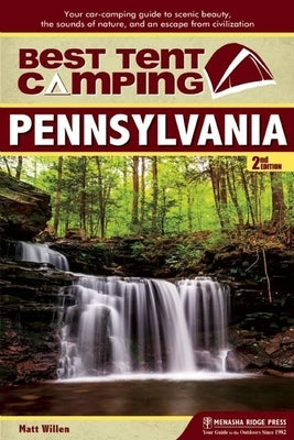 Best Tent Camping: Pennsylvania: Your Car-Camping Guide to Scenic Beauty, the Sounds of Nature, and an Escape from Civilization by Willen, Matt