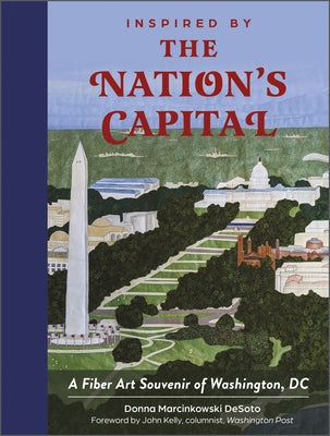 Inspired by the Nation's Capital: A Fiber Art Souvenir of Washington, DC by Desoto, Donna Marcinkowski