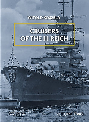 Cruisers of the III Reich: Volume 2 by Koszela, Witold