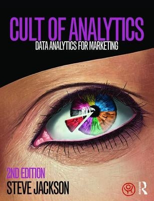 Cult of Analytics: Data Analytics for Marketing by Jackson, Steve