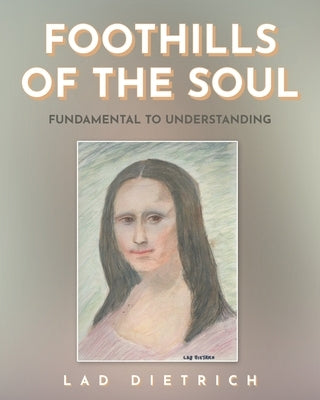 Foothills of the Soul: Fundamental to Understanding by Dietrich, Lad