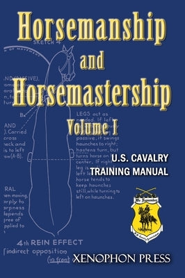 Horsemanship and Horsemastership: Volume 1, Part One-Education of the Rider, Part Two-Education of the Horse by Association, Us Cavalry