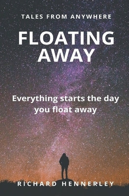 Floating Away: Tales of Endings, Change and Beginnings - everything starts the day you Float Away by Hennerley, Richard