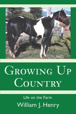 Growing Up Country: Life on the Farm by Henry, William J.