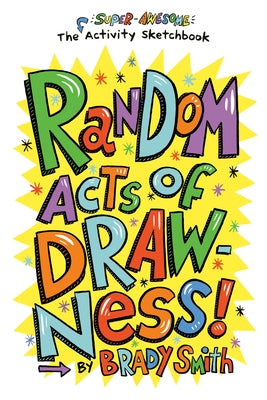 Random Acts of Drawness!: The Super-Awesome Activity Sketchbook by Smith, Brady