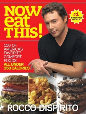 Now Eat This!: 150 of America's Favorite Comfort Foods, All Under 350 Calories: A Cookbook by DiSpirito, Rocco