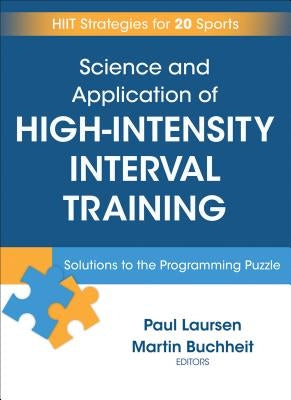 Science and Application of High Intensity Interval Training: Solutions to the Programming Puzzle by Laursen, Paul