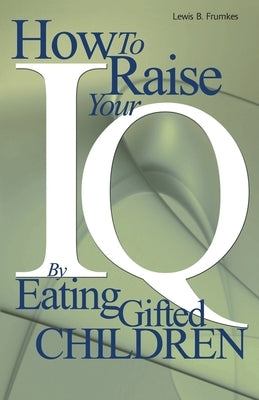 How to Raise Your I.Q. by Eating Gifted Children by Frumkes, Lewis Burke