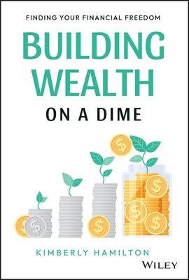 Building Wealth on a Dime: Finding Your Financial Freedom by Hamilton, Kimberly