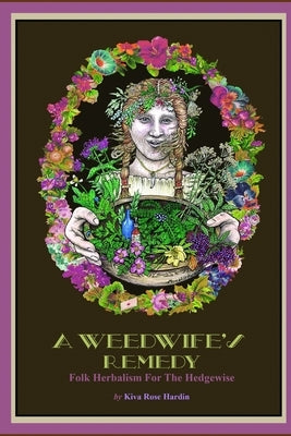 A Weedwife's Remedy: Folk Herbalism For The Hedgewise by Hardin, Kiva Rose