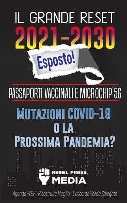 Il Grande Reset 2021-2030 Esposto!: Passaporti Vaccinali e Microchip 5G, Mutazioni COVID-19 o la Prossima Pandemia? Agenda WEF - Ricostruire Meglio - by Rebel Press Media