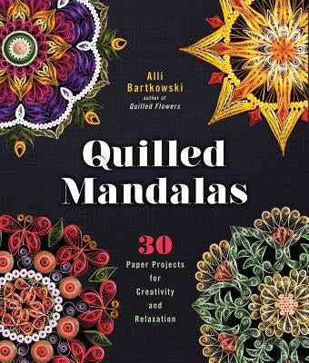 Quilled Mandalas: 30 Paper Projects for Creativity and Relaxation by Bartkowski, Alli