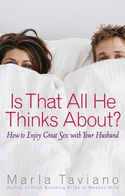 Is That All He Thinks About?: How to Enjoy Great Sex with Your Husband by Taviano, Marla