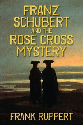 Franz Schubert and the Rose Cross Mystery by Ruppert, Frank