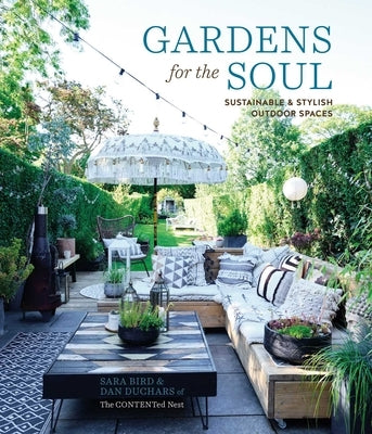 Gardens for the Soul: Sustainable and Stylish Outdoor Spaces by Bird, Sara