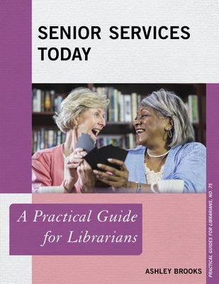 Senior Services Today: A Practical Guide for Librarians by Brooks, Ashley