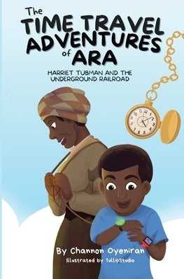 The Time Travel Adventures of Ara: Harriet Tubman and The Underground Railroad by Oyeniran, Channon