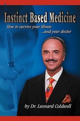 Instinct Based Medicine: How to Survive Your Illness and Your Doctor by Coldwell, Leonard