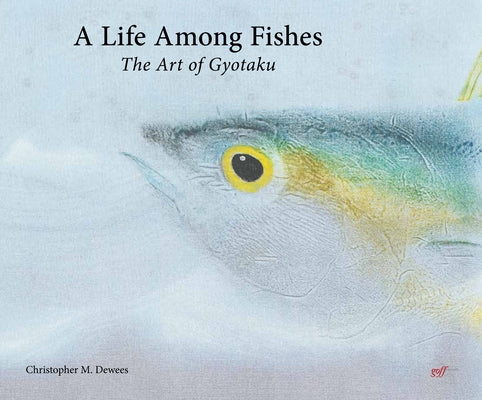 A Life Among Fishes: The Art of Gyotaku by Dewees, Christopher M.