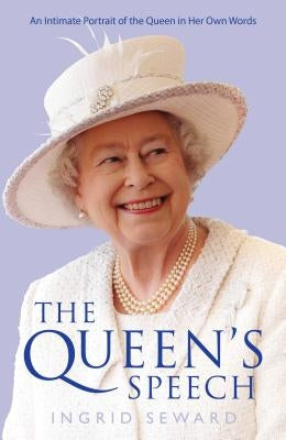 The Queen's Speech: An Intimate Portrait of the Queen in Her Own Words by Seward, Ingrid