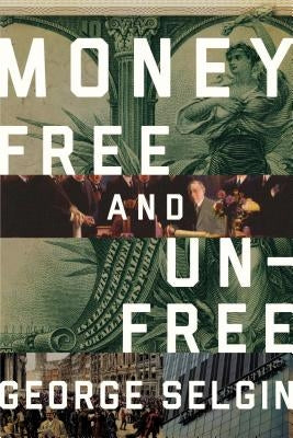 Money: Free and Unfree by Selgin, George A.