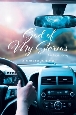 God of My Storms: Grief and Healing by Mullins-Beaver, Catherine