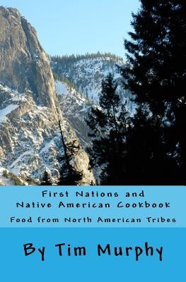 First Nations and Native American Cookbook: Food from North American Tribes by Murphy, Tim