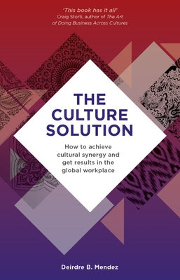 The Culture Solution: How to Achieve Cultural Synergy and Get Results in the Global Workplace by Mendez, Deirdre