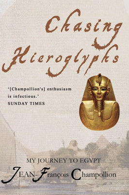Chasing Hieroglyphs: My Journey to Egypt by Champollion, Jean-Francois