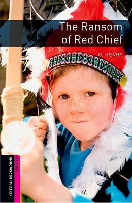 Oxford Bookworms Library: The Ransom of Red Chief: Starter: 250-Word Vocabulary by Shipton, Paul