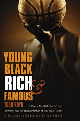 Young, Black, Rich, and Famous: The Rise of the NBA, the Hip Hop Invasion, and the Transformation of American Culture by Boyd, Todd