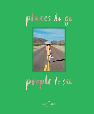 Kate Spade New York: Places to Go, People to See by Kate Spade New York