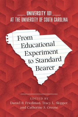 From Educational Experiment to Standard Bearer: University 101 at the University of South Carolina by Friedman, Daniel B.