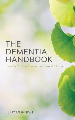 The Dementia Handbook: How to Provide Dementia Care at Home by Cornish, Judy