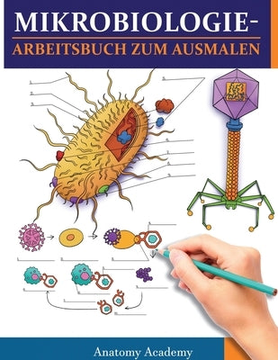 MikrobiologieArbeitsbuch zum Ausmalen: Unglaublich detailliertes Arbeitsbuch zum Ausmalen mit Selbsttests für das Studium Perfektes Geschenk für Mediz by Academy, Anatomy