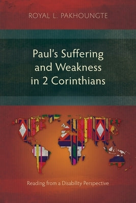 Paul's Suffering and Weakness in 2 Corinthians: Reading from a Disability Perspective by Pakhoungte, Royal L.