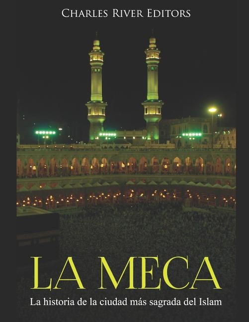 La Meca: La historia de la ciudad más sagrada del Islam by Charles River Editors