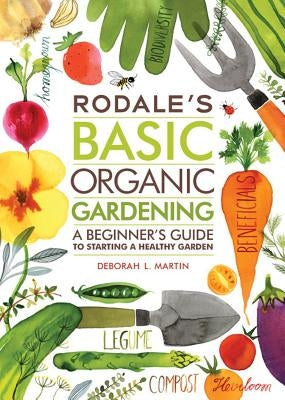 Rodale's Basic Organic Gardening: A Beginner's Guide to Starting a Healthy Garden by Martin, Deborah L.