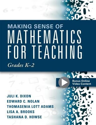 Making Sense of Mathematics for Teaching Grades K-2: (Communicate the Context Behind High-Cognitive-Demand Tasks for Purposeful, Productive Learning) by Dixon, Juli K.