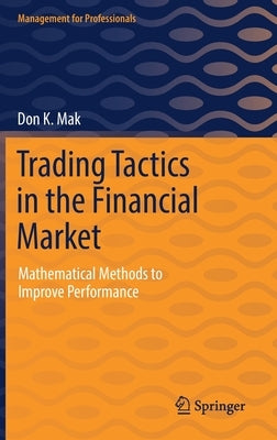 Trading Tactics in the Financial Market: Mathematical Methods to Improve Performance by Mak, Don K.